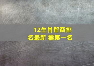 12生肖智商排名最新 猴第一名